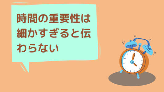 時間の貴重性と有益性は細かすぎるとわかりづらい