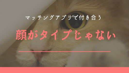 マッチングアプリの不安5.顔があまりにもタイプじゃない